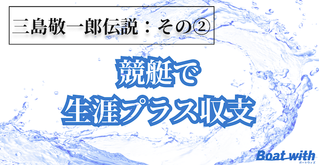 三島敬一郎の伝説その②競艇で生涯プラス収支について紹介する画像