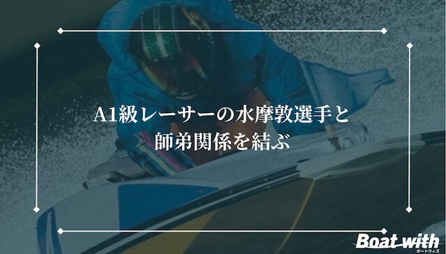 内山七海選手はA1級レーサーの水摩敦選手と師弟関係を結んでいることを紹介する画像