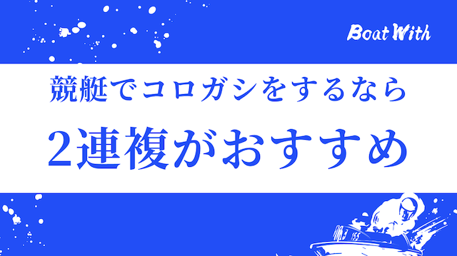 競艇でコロガシをするなら2連複を使うのがおすすめという見出しの画像