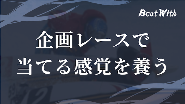 競艇でコツコツ勝つコツ2つ目の企画レースで当てる感覚を養うという見出しの画像