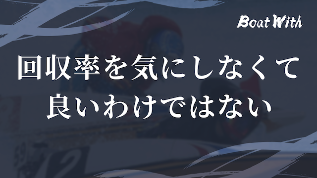 競艇でコツコツ勝つ際の注意点1つ目の回収率を気にしなくて良いわけではないという見出しの画像